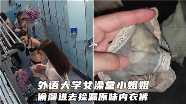 潜入外语学院女浴室窃取美女原味内裤,私密体香让人兴奋不已!